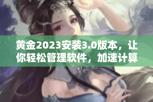 黄金2023安装3.0版本，让你轻松管理软件，加速计算更省心