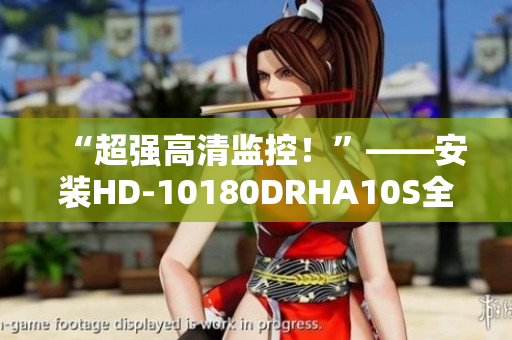 “超强高清监控！”——安装HD-10180DRHA10S全方位保卫您的安全！