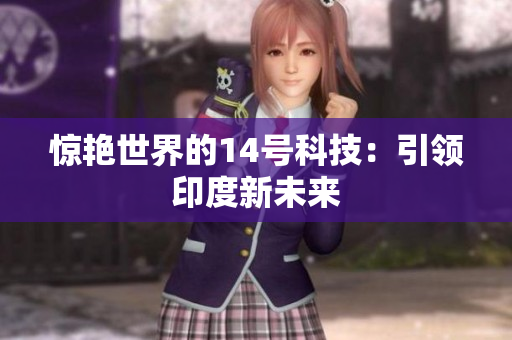 惊艳世界的14号科技：引领印度新未来