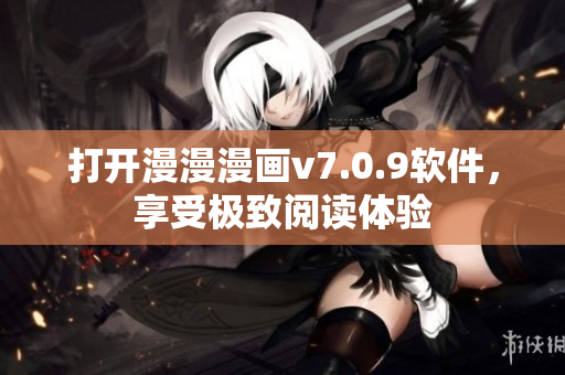 打开漫漫漫画v7.0.9软件，享受极致阅读体验