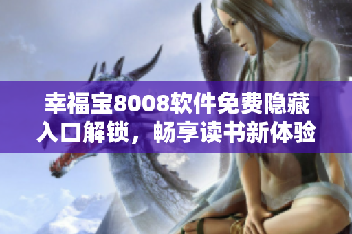 幸福宝8008软件免费隐藏入口解锁，畅享读书新体验