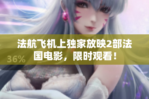 法航飞机上独家放映2部法国电影，限时观看！
