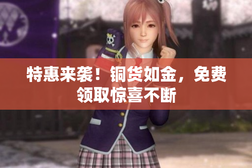 特惠来袭！铜货如金，免费领取惊喜不断