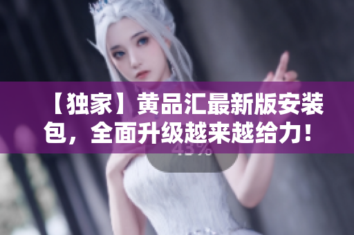 【独家】黄品汇最新版安装包，全面升级越来越给力！