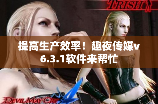 提高生产效率！趣夜传媒v6.3.1软件来帮忙