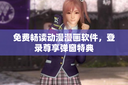 免费畅读动漫漫画软件，登录尊享弹窗特典