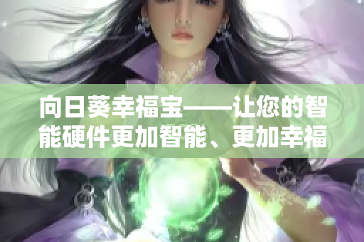 向日葵幸福宝——让您的智能硬件更加智能、更加幸福