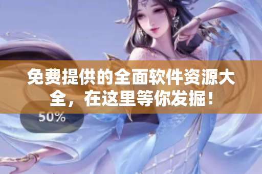 免费提供的全面软件资源大全，在这里等你发掘！