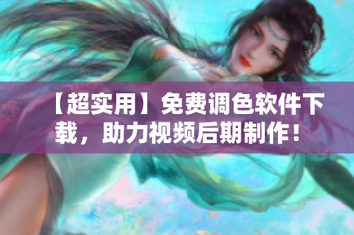 【超实用】免费调色软件下载，助力视频后期制作！