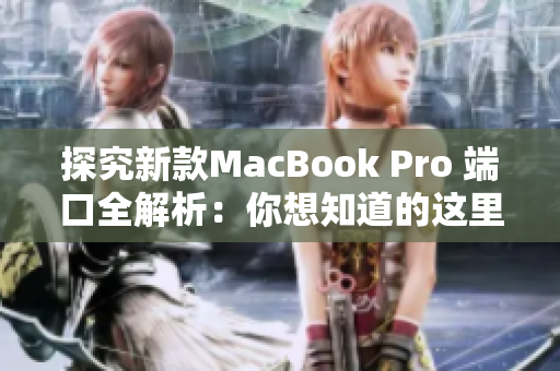 探究新款MacBook Pro 端口全解析：你想知道的这里都有