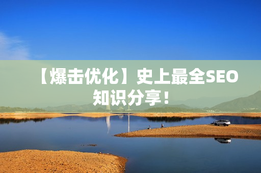 【爆击优化】史上最全SEO知识分享！