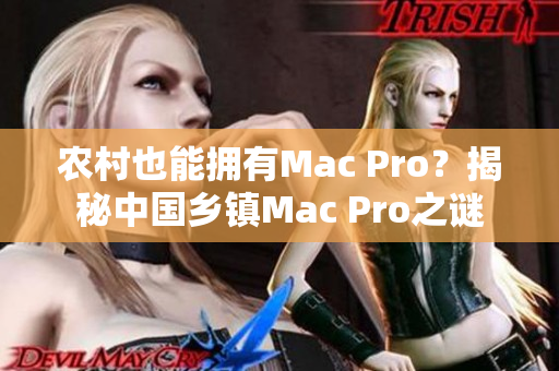 农村也能拥有Mac Pro？揭秘中国乡镇Mac Pro之谜