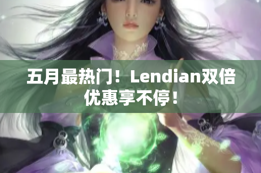 五月最热门！Lendian双倍优惠享不停！