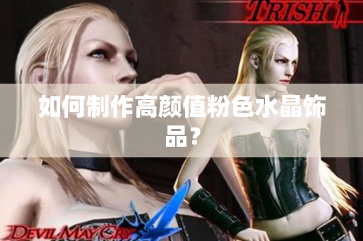 如何制作高颜值粉色水晶饰品？