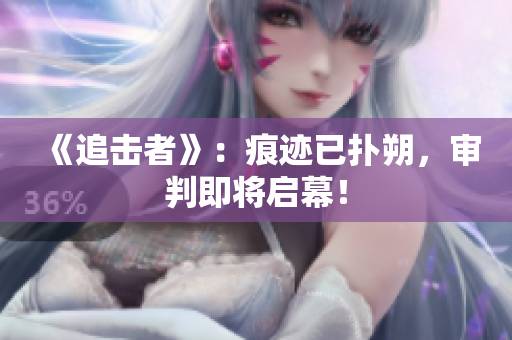 《追击者》：痕迹已扑朔，审判即将启幕！