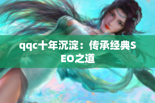 qqc十年沉淀：传承经典SEO之道