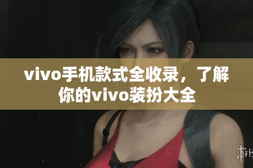 vivo手机款式全收录，了解你的vivo装扮大全
