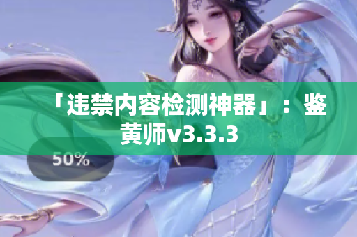 「违禁内容检测神器」：鉴黄师v3.3.3