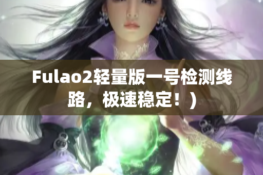 Fulao2轻量版一号检测线路，极速稳定！)
