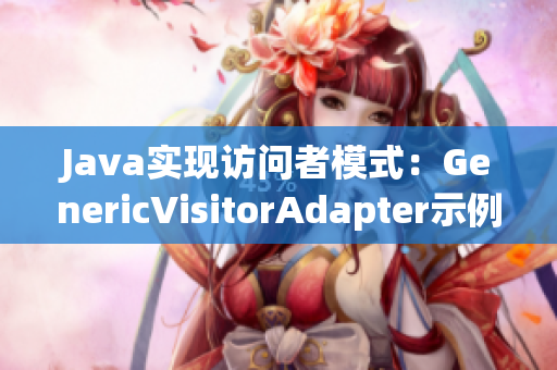 Java实现访问者模式：GenericVisitorAdapter示例