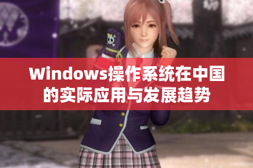 Windows操作系统在中国的实际应用与发展趋势