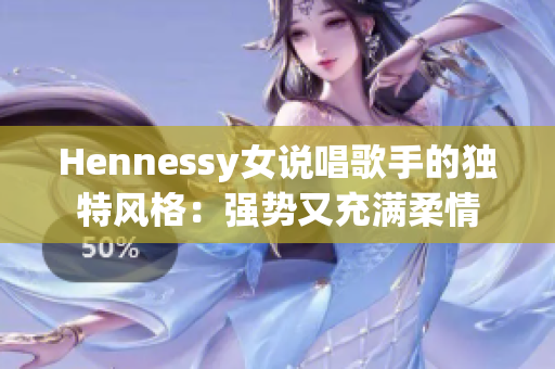 Hennessy女说唱歌手的独特风格：强势又充满柔情