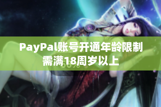 PayPal账号开通年龄限制需满18周岁以上