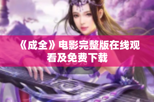 《成全》电影完整版在线观看及免费下载