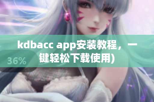 kdbacc app安装教程，一键轻松下载使用)