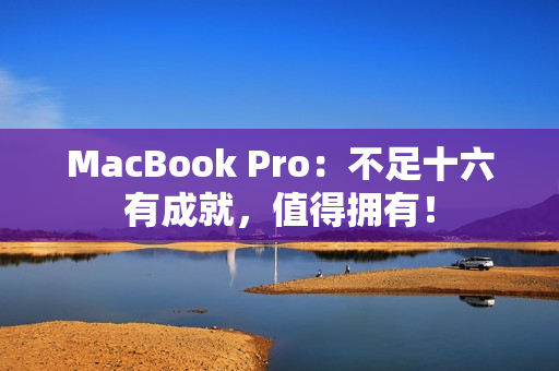 MacBook Pro：不足十六有成就，值得拥有！