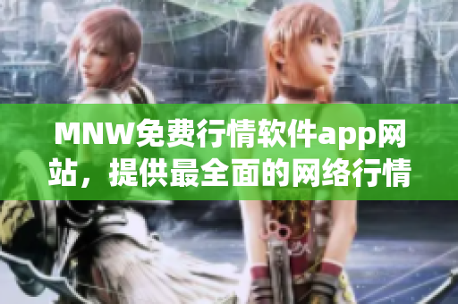 MNW免费行情软件app网站，提供最全面的网络行情信息