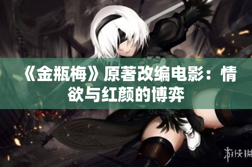 《金瓶梅》原著改编电影：情欲与红颜的博弈