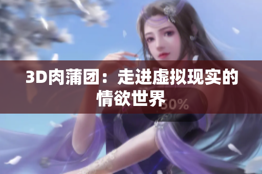3D肉蒲团：走进虚拟现实的情欲世界