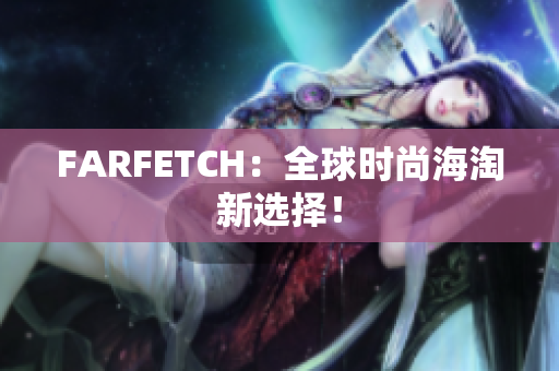 FARFETCH：全球时尚海淘新选择！