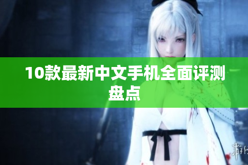 10款最新中文手机全面评测盘点
