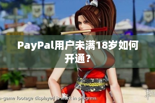PayPal用户未满18岁如何开通？