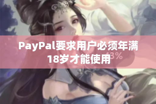PayPal要求用户必须年满18岁才能使用