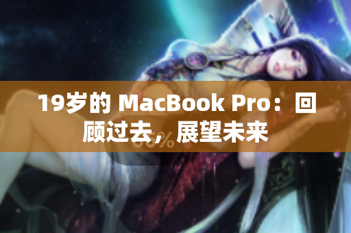 19岁的 MacBook Pro：回顾过去，展望未来