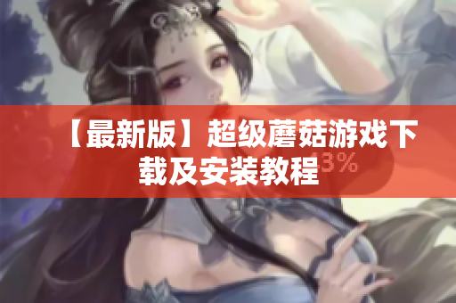 【最新版】超级蘑菇游戏下载及安装教程