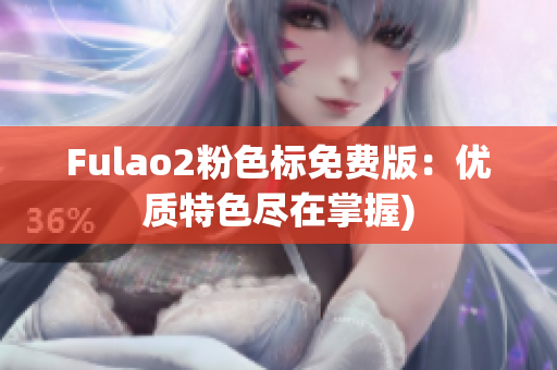 Fulao2粉色标免费版：优质特色尽在掌握)