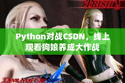 Python对战CSDN，线上观看狗娘养成大作战