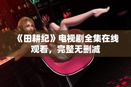 《田耕纪》电视剧全集在线观看，完整无删减