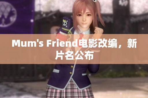 Mum's Friend电影改编，新片名公布