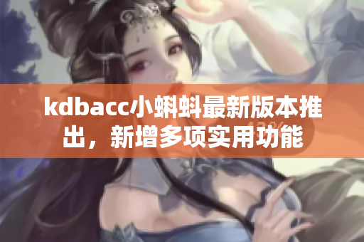 kdbacc小蝌蚪最新版本推出，新增多项实用功能