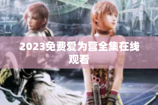 2023免费爱为营全集在线观看