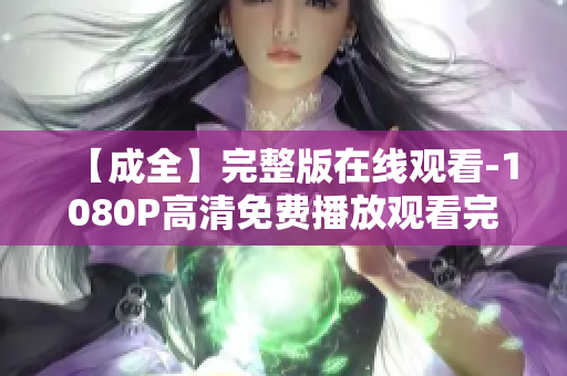【成全】完整版在线观看-1080P高清免费播放观看完整版高清《成全》免费在线
