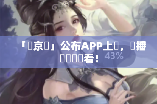 「東京熱」公布APP上線，熱播視頻輕鬆看！