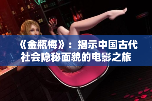 《金瓶梅》：揭示中国古代社会隐秘面貌的电影之旅