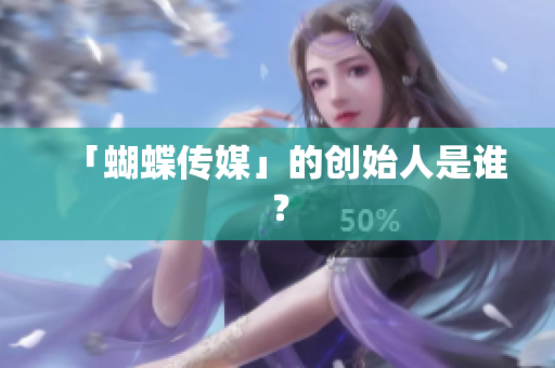 「蝴蝶传媒」的创始人是谁？