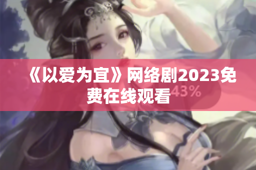 《以爱为宜》网络剧2023免费在线观看